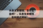 头条文章赚钱，靠什么盈利？，头条文章赚钱，盈利模式揭秘！