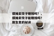 摆摊卖饺子赚钱吗？，摆摊卖饺子能赚钱吗？做生意的秘诀