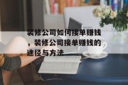 装修公司如何接单赚钱，装修公司接单赚钱的途径与方法