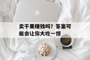 卖干果赚钱吗？答案可能会让你大吃一惊