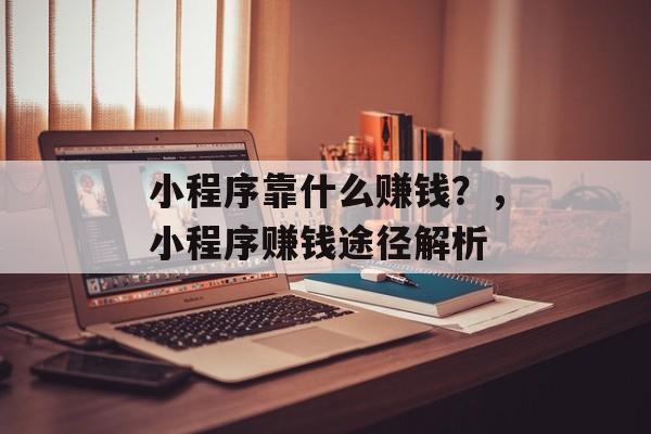 小程序靠什么赚钱？，小程序赚钱途径解析