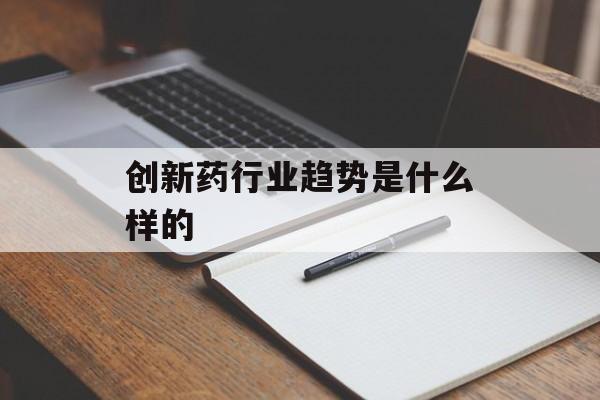 创新药行业趋势是什么样的