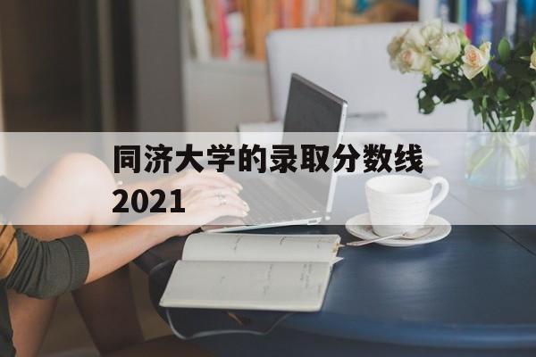 同济大学的录取分数线2021