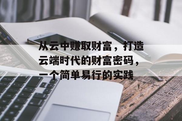 从云中赚取财富，打造云端时代的财富密码，一个简单易行的实践