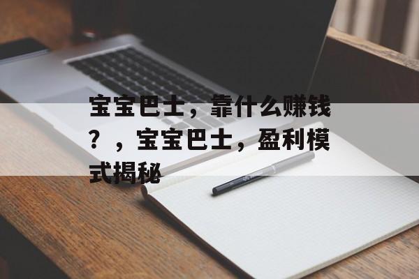 宝宝巴士，靠什么赚钱？，宝宝巴士，盈利模式揭秘