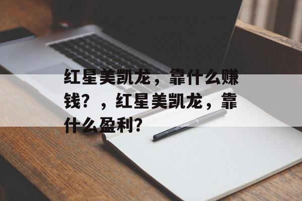 红星美凯龙，靠什么赚钱？，红星美凯龙，靠什么盈利？