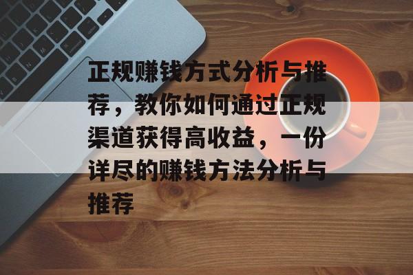 正规赚钱方式分析与推荐，教你如何通过正规渠道获得高收益，一份详尽的赚钱方法分析与推荐