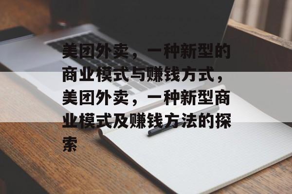 美团外卖，一种新型的商业模式与赚钱方式，美团外卖，一种新型商业模式及赚钱方法的探索