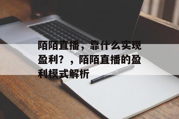 陌陌直播，靠什么实现盈利？，陌陌直播的盈利模式解析