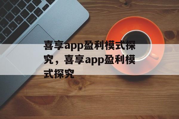 喜享app盈利模式探究，喜享app盈利模式探究