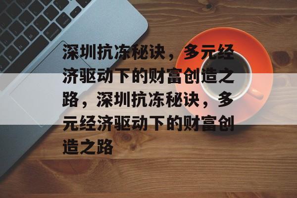 深圳抗冻秘诀，多元经济驱动下的财富创造之路，深圳抗冻秘诀，多元经济驱动下的财富创造之路