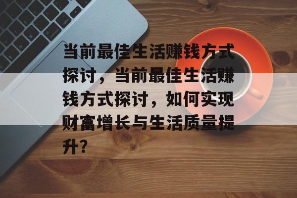 当前最佳生活赚钱方式探讨，当前最佳生活赚钱方式探讨，如何实现财富增长与生活质量提升？