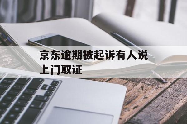 京东逾期被起诉有人说上门取证