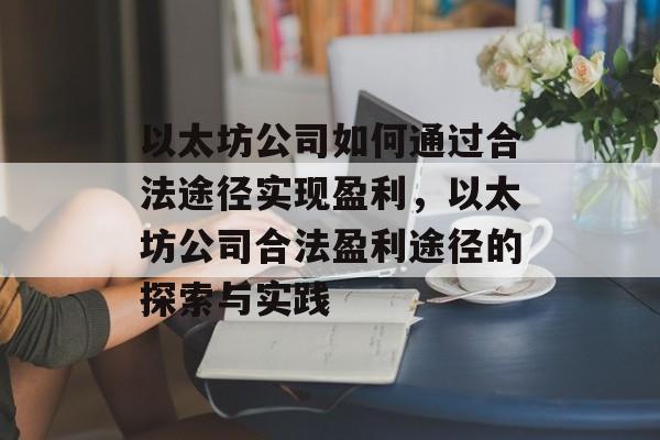 以太坊公司如何通过合法途径实现盈利，以太坊公司合法盈利途径的探索与实践