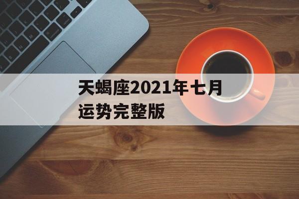 天蝎座2021年七月运势完整版