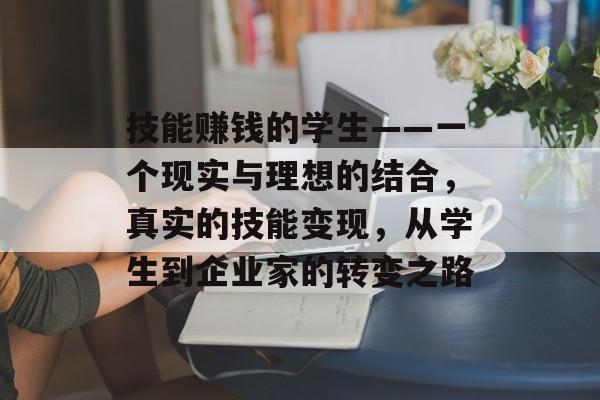 技能赚钱的学生——一个现实与理想的结合，真实的技能变现，从学生到企业家的转变之路