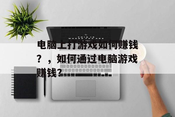 电脑上打游戏如何赚钱？，如何通过电脑游戏赚钱？