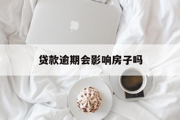 贷款逾期会影响房子吗