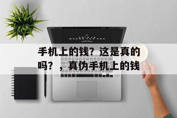 手机上的钱？这是真的吗？，真伪手机上的钱