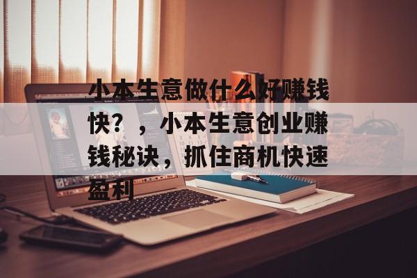 小本生意做什么好赚钱快？，小本生意创业赚钱秘诀，抓住商机快速盈利