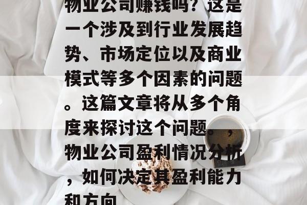 物业公司赚钱吗？这是一个涉及到行业发展趋势、市场定位以及商业模式等多个因素的问题。这篇文章将从多个角度来探讨这个问题。，物业公司盈利情况分析，如何决定其盈利能力和方向