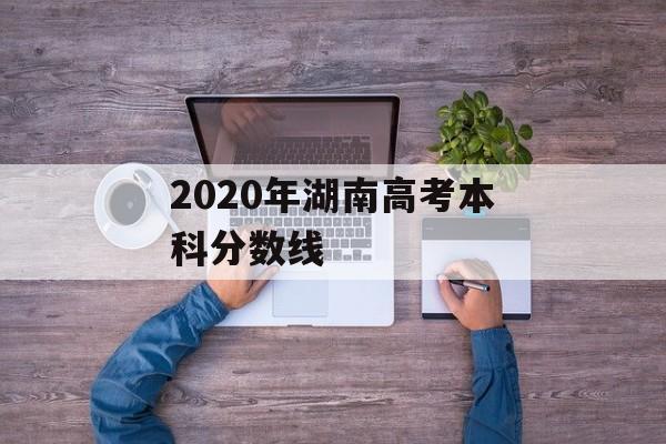 2020年湖南高考本科分数线