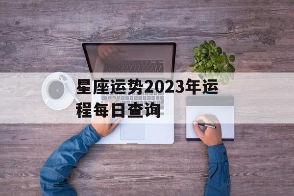 星座运势2023年运程每日查询