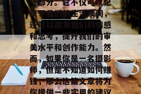 摄影作为一种独特的艺术形式，已经成为了现代人生活中不可或缺的一部分。它不仅可以记录下我们的生活瞬间，还可以激发我们的情感和思考，提升我们的审美水平和创作能力。然而，如果你是一名摄影师，但是不知道如何赚钱，那么这篇文章将为你提供一些实用的建议。，10个方法教你成为一名摄影师并从中赚钱