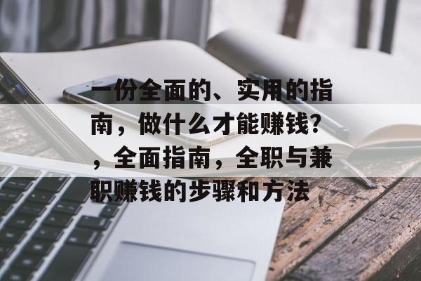 一份全面的、实用的指南，做什么才能赚钱？，全面指南，全职与兼职赚钱的步骤和方法