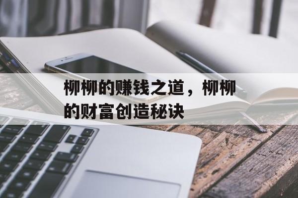 柳柳的赚钱之道，柳柳的财富创造秘诀