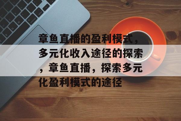 章鱼直播的盈利模式，多元化收入途径的探索，章鱼直播，探索多元化盈利模式的途径