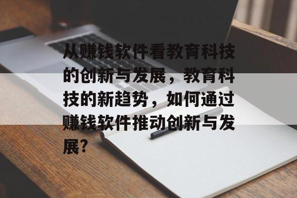 从赚钱软件看教育科技的创新与发展，教育科技的新趋势，如何通过赚钱软件推动创新与发展?