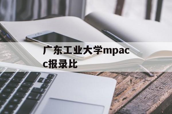 广东工业大学mpacc报录比