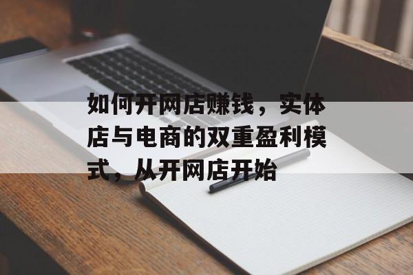 如何开网店赚钱，实体店与电商的双重盈利模式，从开网店开始