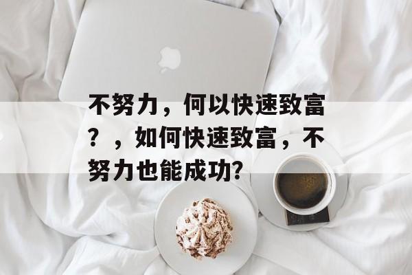 不努力，何以快速致富？，如何快速致富，不努力也能成功？