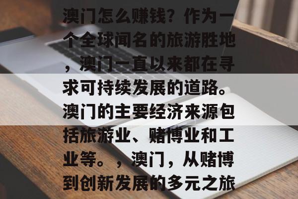 澳门怎么赚钱？作为一个全球闻名的旅游胜地，澳门一直以来都在寻求可持续发展的道路。澳门的主要经济来源包括旅游业、赌博业和工业等。，澳门，从赌博到创新发展的多元之旅