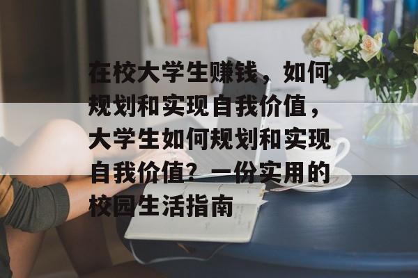 在校大学生赚钱，如何规划和实现自我价值，大学生如何规划和实现自我价值？一份实用的校园生活指南