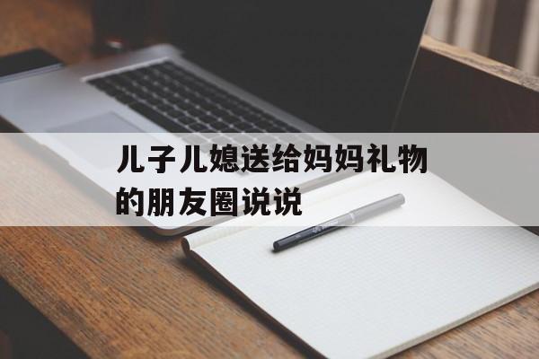 儿子儿媳送给妈妈礼物的朋友圈说说