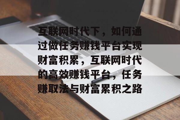 互联网时代下，如何通过做任务赚钱平台实现财富积累，互联网时代的高效赚钱平台，任务赚取法与财富累积之路