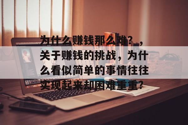 为什么赚钱那么难？，关于赚钱的挑战，为什么看似简单的事情往往实现起来却困难重重?