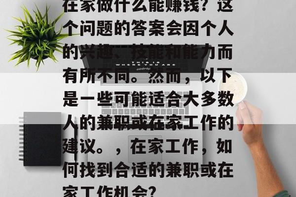 在家做什么能赚钱？这个问题的答案会因个人的兴趣、技能和能力而有所不同。然而，以下是一些可能适合大多数人的兼职或在家工作的建议。，在家工作，如何找到合适的兼职或在家工作机会?