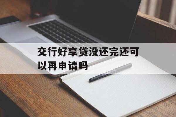 交行好享贷没还完还可以再申请吗