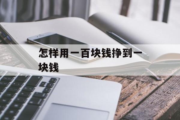 怎样用一百块钱挣到一块钱