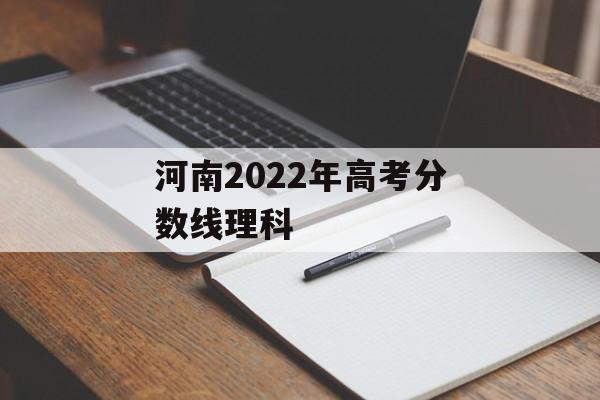 河南2022年高考分数线理科