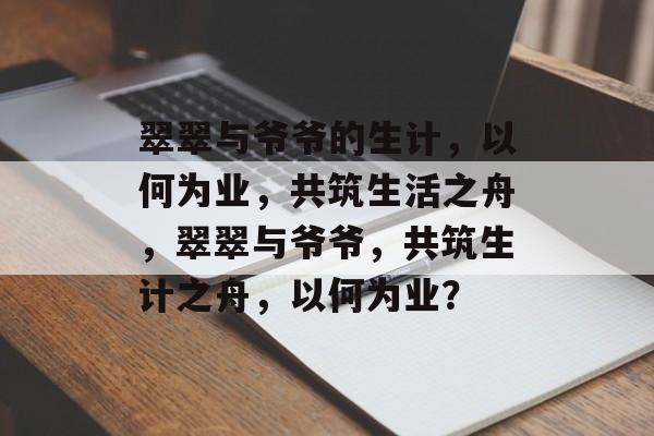 翠翠与爷爷的生计，以何为业，共筑生活之舟，翠翠与爷爷，共筑生计之舟，以何为业？