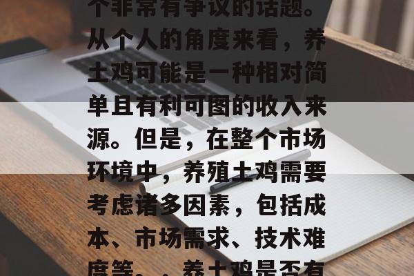 养土鸡赚钱吗？这是一个非常有争议的话题。从个人的角度来看，养土鸡可能是一种相对简单且有利可图的收入来源。但是，在整个市场环境中，养殖土鸡需要考虑诸多因素，包括成本、市场需求、技术难度等。，养土鸡是否有盈利潜力