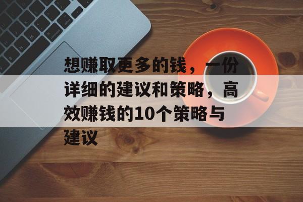 想赚取更多的钱，一份详细的建议和策略，高效赚钱的10个策略与建议