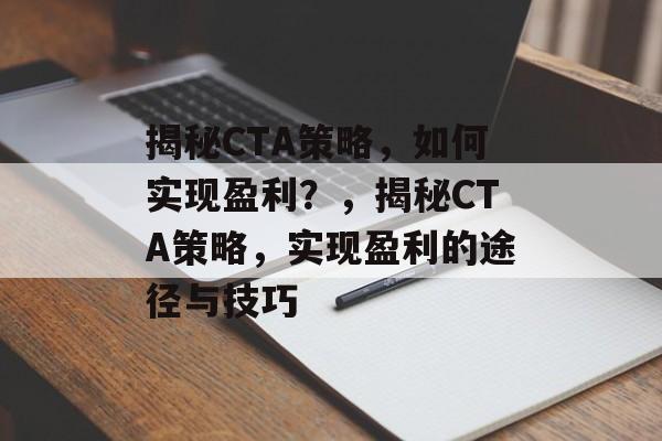 揭秘CTA策略，如何实现盈利？，揭秘CTA策略，实现盈利的途径与技巧