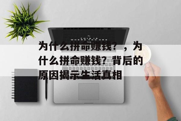 为什么拼命赚钱？，为什么拼命赚钱？背后的原因揭示生活真相