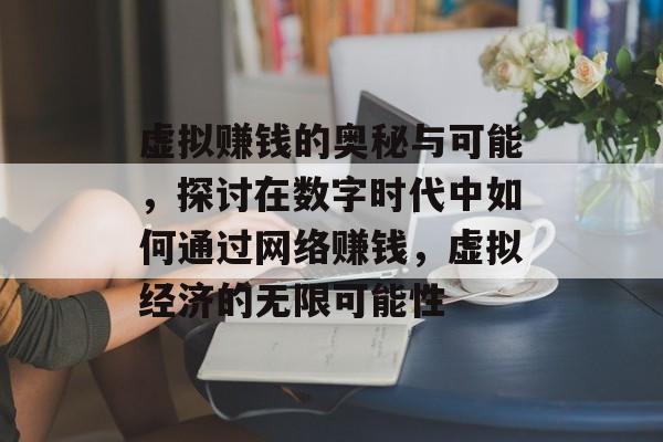 虚拟赚钱的奥秘与可能，探讨在数字时代中如何通过网络赚钱，虚拟经济的无限可能性